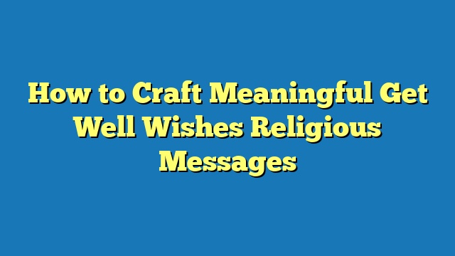 How to Craft Meaningful Get Well Wishes Religious Messages