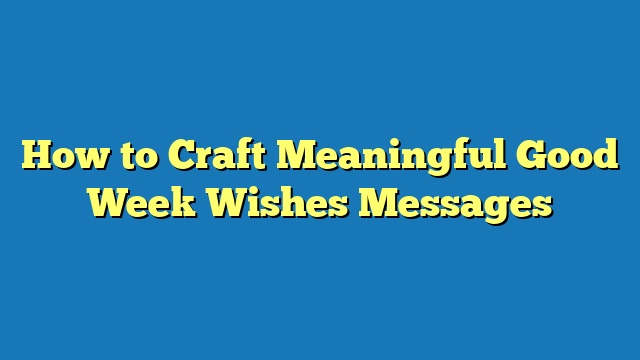 How to Craft Meaningful Good Week Wishes Messages