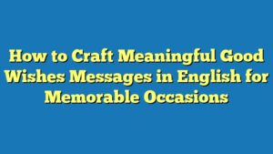 How to Craft Meaningful Good Wishes Messages in English for Memorable Occasions