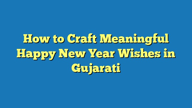 How to Craft Meaningful Happy New Year Wishes in Gujarati