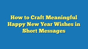 How to Craft Meaningful Happy New Year Wishes in Short Messages