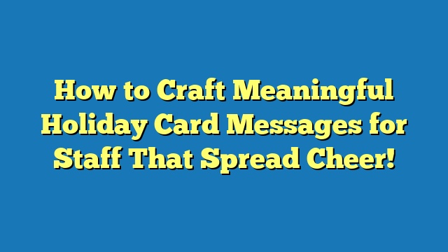 How to Craft Meaningful Holiday Card Messages for Staff That Spread Cheer!