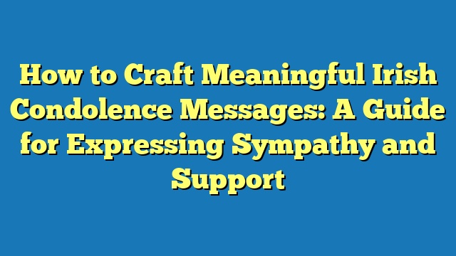 How to Craft Meaningful Irish Condolence Messages: A Guide for Expressing Sympathy and Support