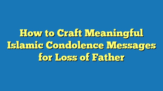 How to Craft Meaningful Islamic Condolence Messages for Loss of Father