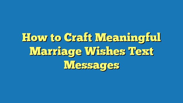 How to Craft Meaningful Marriage Wishes Text Messages