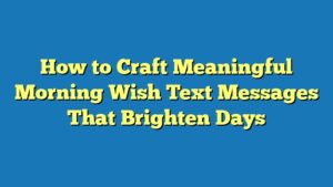 How to Craft Meaningful Morning Wish Text Messages That Brighten Days