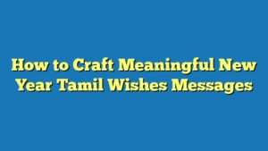 How to Craft Meaningful New Year Tamil Wishes Messages
