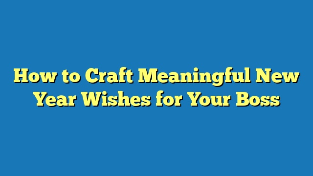 How to Craft Meaningful New Year Wishes for Your Boss