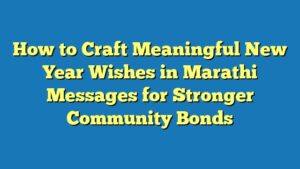 How to Craft Meaningful New Year Wishes in Marathi Messages for Stronger Community Bonds