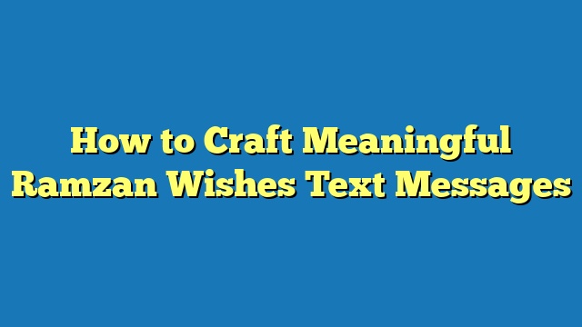 How to Craft Meaningful Ramzan Wishes Text Messages