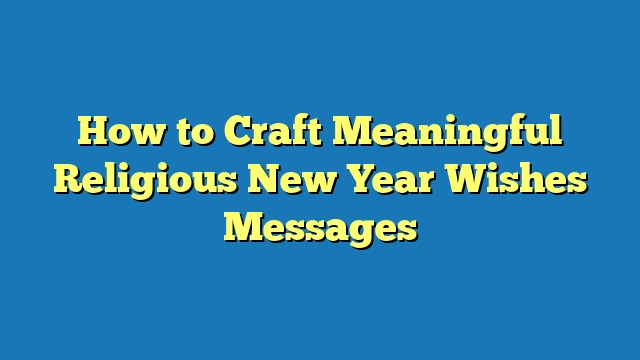 How to Craft Meaningful Religious New Year Wishes Messages