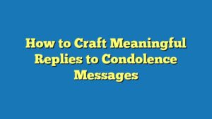 How to Craft Meaningful Replies to Condolence Messages