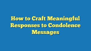 How to Craft Meaningful Responses to Condolence Messages