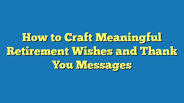 How to Craft Meaningful Retirement Wishes and Thank You Messages