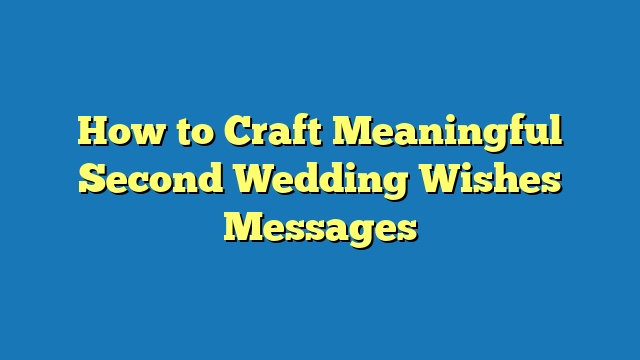 How to Craft Meaningful Second Wedding Wishes Messages