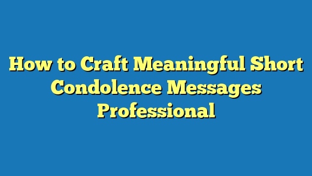 How to Craft Meaningful Short Condolence Messages Professional