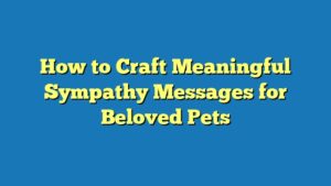How to Craft Meaningful Sympathy Messages for Beloved Pets