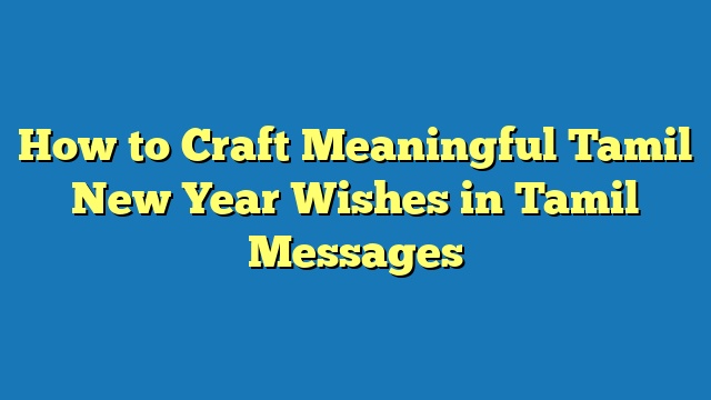 How to Craft Meaningful Tamil New Year Wishes in Tamil Messages