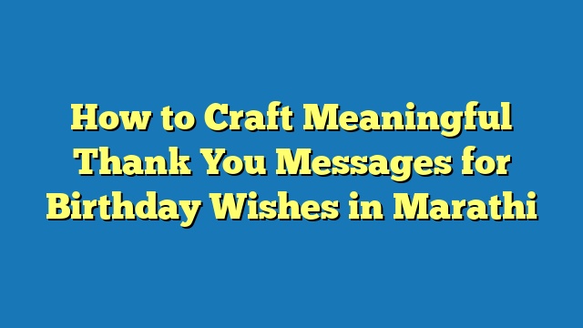 How to Craft Meaningful Thank You Messages for Birthday Wishes in Marathi