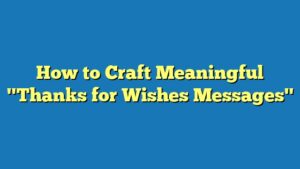 How to Craft Meaningful "Thanks for Wishes Messages"