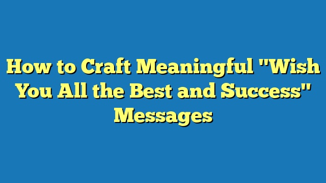 How to Craft Meaningful "Wish You All the Best and Success" Messages