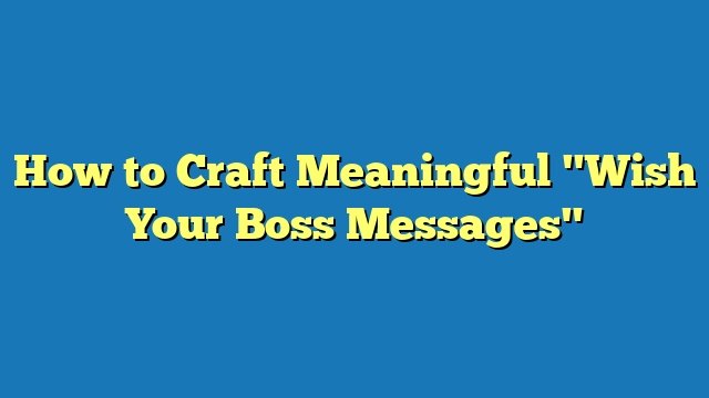 How to Craft Meaningful "Wish Your Boss Messages"