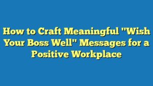 How to Craft Meaningful "Wish Your Boss Well" Messages for a Positive Workplace