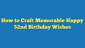 How to Craft Memorable Happy 52nd Birthday Wishes