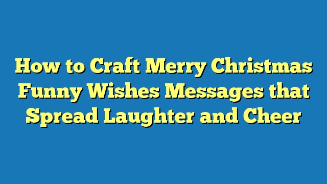 How to Craft Merry Christmas Funny Wishes Messages that Spread Laughter and Cheer