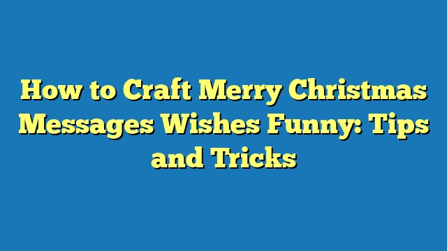 How to Craft Merry Christmas Messages Wishes Funny: Tips and Tricks