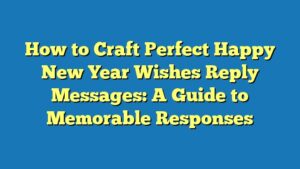 How to Craft Perfect Happy New Year Wishes Reply Messages: A Guide to Memorable Responses