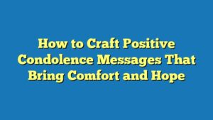 How to Craft Positive Condolence Messages That Bring Comfort and Hope