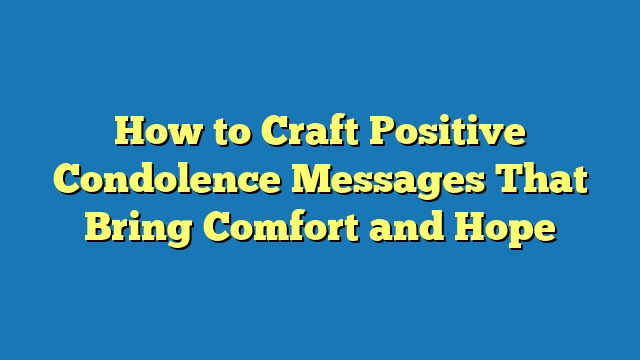 How to Craft Positive Condolence Messages That Bring Comfort and Hope