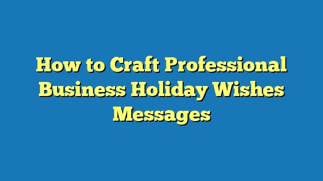 How to Craft Professional Business Holiday Wishes Messages