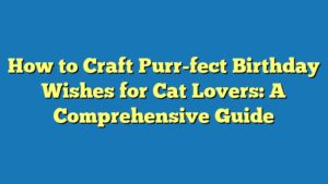 How to Craft Purr-fect Birthday Wishes for Cat Lovers: A Comprehensive Guide