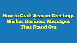 How to Craft Season Greetings Wishes Business Messages That Stand Out