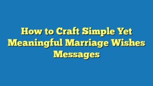How to Craft Simple Yet Meaningful Marriage Wishes Messages