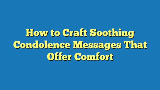 How to Craft Soothing Condolence Messages That Offer Comfort