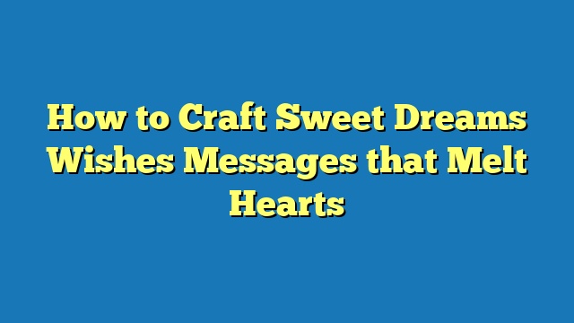 How to Craft Sweet Dreams Wishes Messages that Melt Hearts