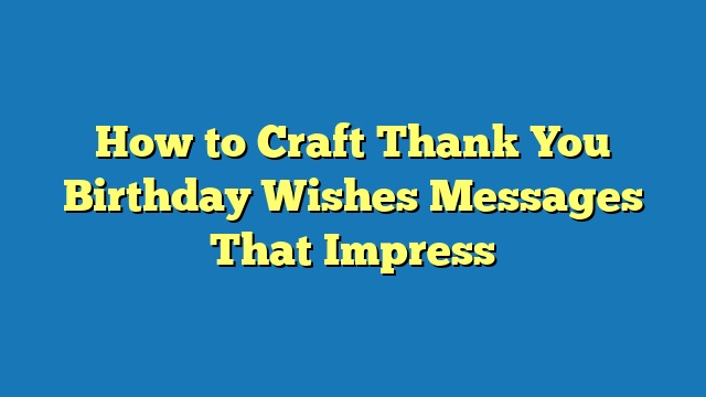 How to Craft Thank You Birthday Wishes Messages That Impress