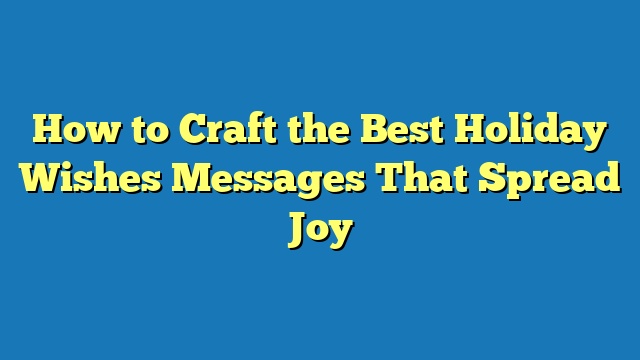 How to Craft the Best Holiday Wishes Messages That Spread Joy