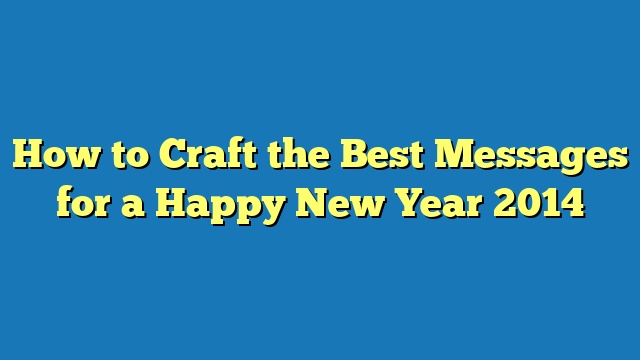 How to Craft the Best Messages for a Happy New Year 2014