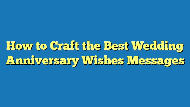 How to Craft the Best Wedding Anniversary Wishes Messages