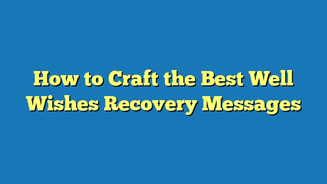 How to Craft the Best Well Wishes Recovery Messages