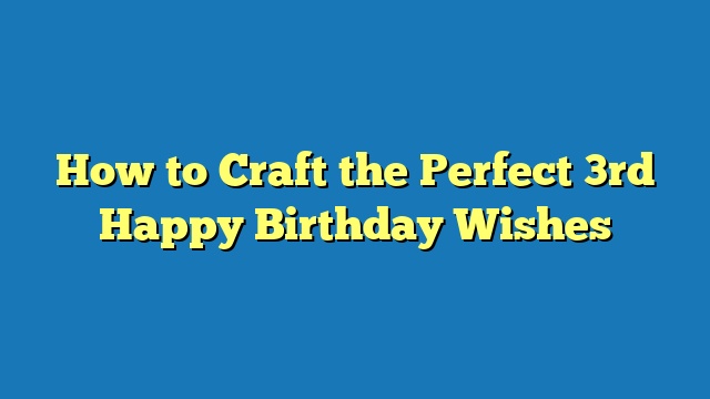 How to Craft the Perfect 3rd Happy Birthday Wishes