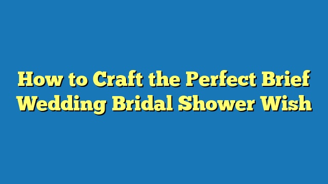 How to Craft the Perfect Brief Wedding Bridal Shower Wish