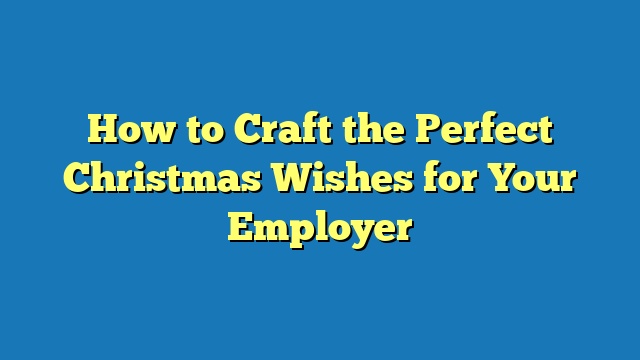 How to Craft the Perfect Christmas Wishes for Your Employer