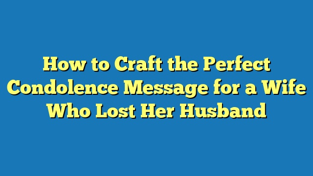 How to Craft the Perfect Condolence Message for a Wife Who Lost Her Husband