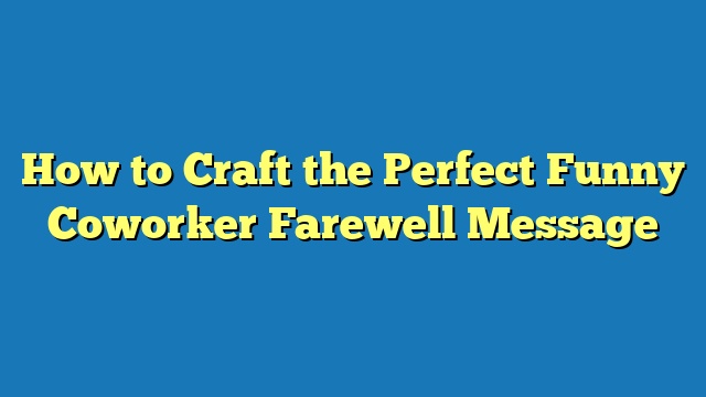 How to Craft the Perfect Funny Coworker Farewell Message
