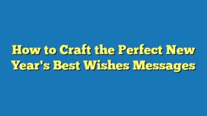 How to Craft the Perfect New Year's Best Wishes Messages